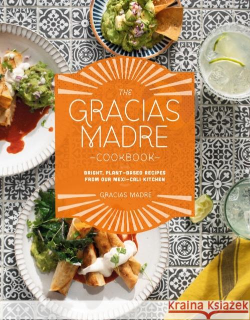 The Gracias Madre Cookbook: Bright, Plant-Based Recipes from Our Mexi-Cali Kitchen Alan Sanchez 9780593084229 Penguin Putnam Inc