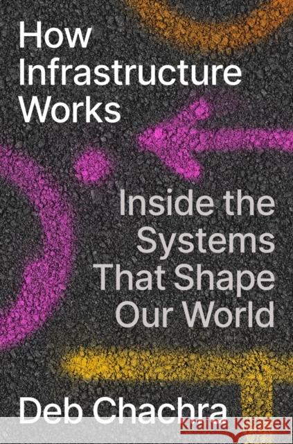 How Infrastructure Works: Inside the Systems That Shape Our World Deb Chachra 9780593086599 Penguin Putnam Inc