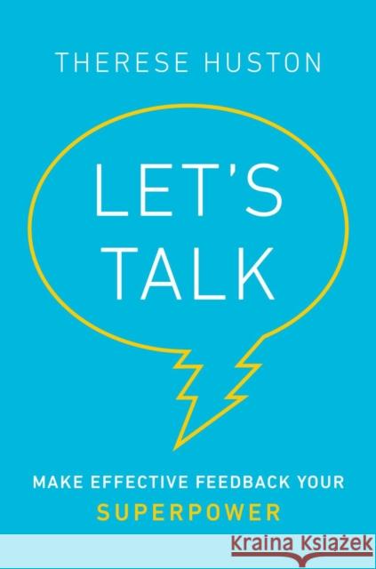Let's Talk: Make Effective Feedback Your Superpower Therese Huston 9780593086629