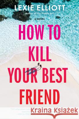 How to Kill Your Best Friend Lexie Elliott 9780593098707 Berkley Books