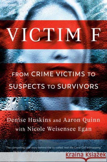 Victim F: From Crime Victims to Suspects to Survivors Denise Huskins Aaron Quinn Nicole Weisense 9780593099964