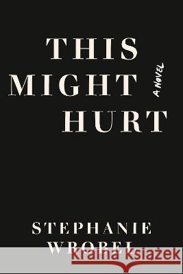 This Might Hurt Stephanie Wrobel 9780593100103 Berkley Books