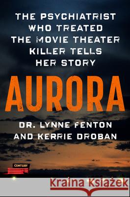 Aurora: The Psychiatrist Who Treated the Movie Theater Killer Tells Her Story Fenton, Lynne 9780593101292 Berkley Books