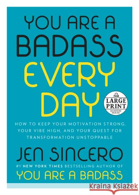 You Are a Badass Every Day: How to Keep Your Motivation Strong, Your Vibe High, and Your Quest for Transformation Unstoppable Jen Sincero 9780593103029 Random House Large Print Publishing