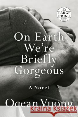 On Earth We're Briefly Gorgeous Ocean Vuong 9780593104293