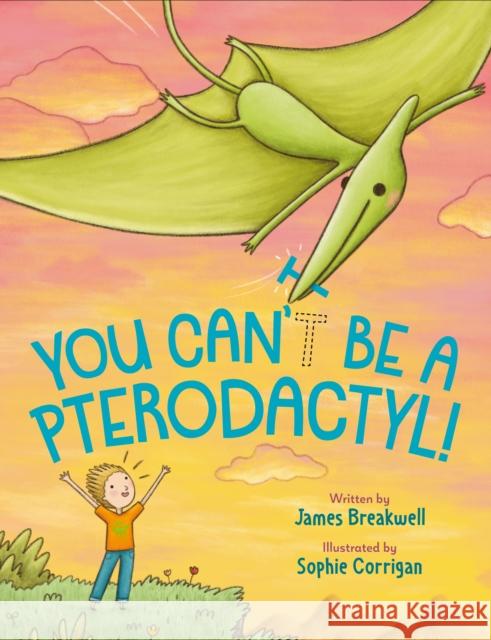 You Can't Be a Pterodactyl! James Breakwell Sophie Corrigan 9780593110652 Nancy Paulsen Books