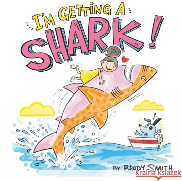 I'm Getting a Shark! Brady Smith Brady Smith 9780593111123 Nancy Paulsen Books