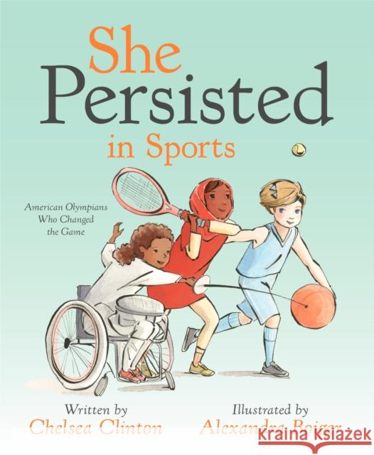 She Persisted in Sports: American Olympians Who Changed the Game Chelsea Clinton 9780593114544 Philomel Books