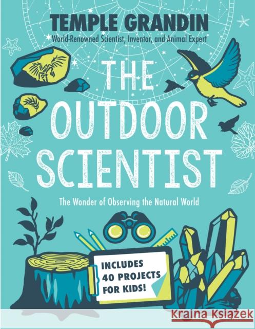 The Outdoor Scientist: The Wonder of Observing the Natural World Temple Grandin 9780593115565 Philomel Books