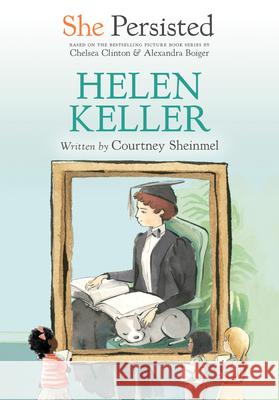 She Persisted: Helen Keller Courtney Sheinmel Chelsea Clinton Alexandra Boiger 9780593115695 