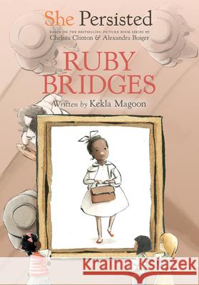 She Persisted: Ruby Bridges Kekla Magoon Chelsea Clinton Alexandra Boiger 9780593115862 Philomel Books