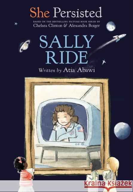 She Persisted: Sally Ride Atia Abawi Chelsea Clinton Alexandra Boiger 9780593115930 Philomel Books