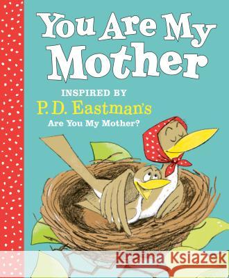 You Are My Mother: Inspired by P.D. Eastman's Are You My Mother? P. D. Eastman 9780593121184 Random House Books for Young Readers