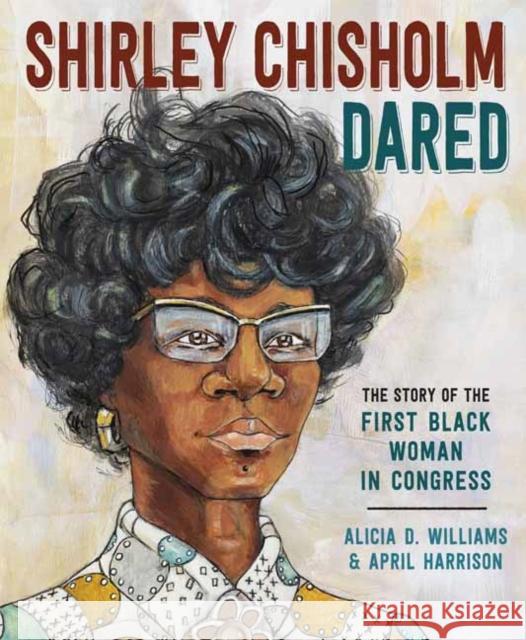 Shirley Chisholm Dared: The Story of the First Black Woman in Congress Alicia R. Williams Alicia D. Williams April Harrison 9780593123683