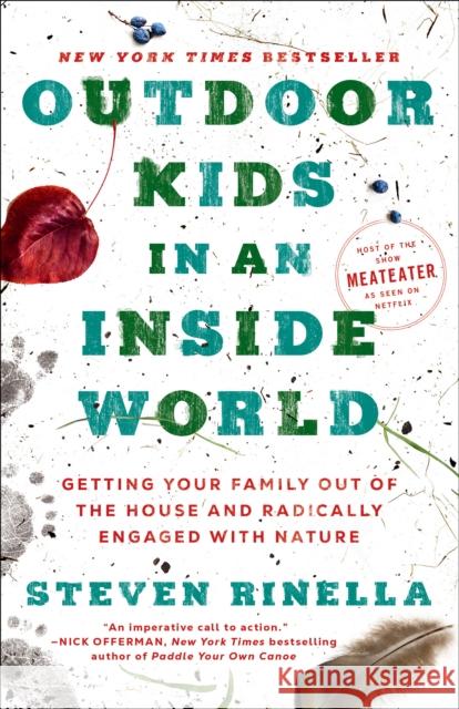 Outdoor Kids in an Inside World: Getting Your Family Out of the House and Radically Engaged with Nature Steven Rinella 9780593129685 Random House USA Inc