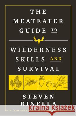 The MeatEater Guide to Wilderness Skills and Survival: Essential Wilderness and Survival Skills for Hunters, Anglers, Hikers, and Anyone Spending Time in the Wild Steven Rinella 9780593129692 Random House USA Inc