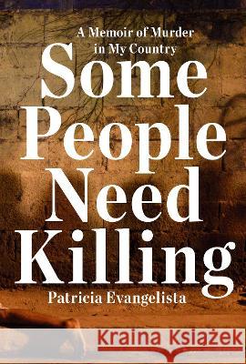 Some People Need Killing: A Memoir of Murder in My Country Patricia Evangelista 9780593133132 Random House