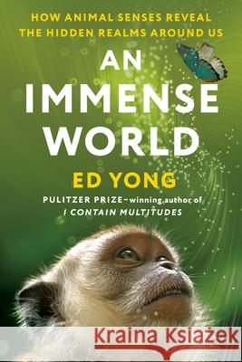 An Immense World: How Animal Senses Reveal the Hidden Realms Around Us Ed Yong 9780593133231 Random House