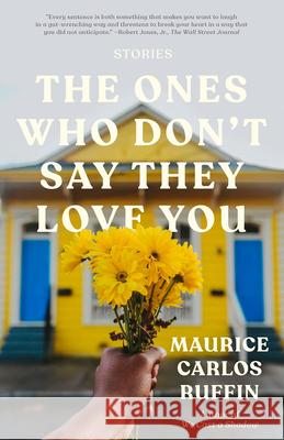 The Ones Who Don't Say They Love You: Stories Maurice Carlos Ruffin 9780593133415 One World