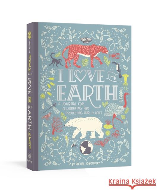 I Love the Earth: A Journal for Celebrating and Protecting Our Planet Rachel Ignotofsky 9780593135037 Potter/Ten Speed/Harmony/Rodale