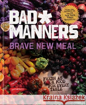 Brave New Meal: Fresh as F*ck Food for Every Table: A Vegan Cookbook Bad Manners                              Michelle Davis Matt Holloway 9780593135105 Rodale Books