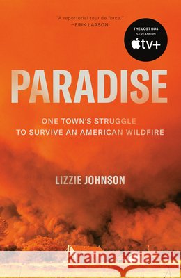 Paradise: One Town's Struggle to Survive an American Wildfire Lizzie Johnson 9780593136409 Crown Publishing Group (NY)