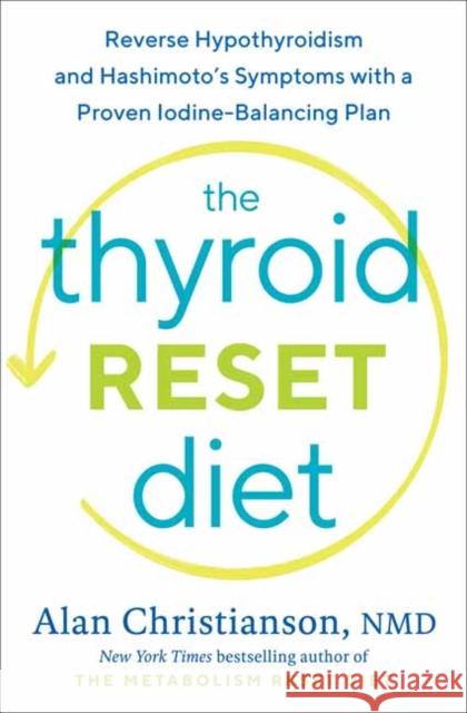 The Thyroid Reset Diet: Reverse Hypothyroidism and Hashimoto's Symptoms with a Proven Iodine-Balancing Plan Christianson, Alan 9780593137062 Potter/Ten Speed/Harmony/Rodale