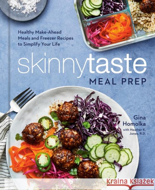 Skinnytaste Meal Prep: Healthy Make-Ahead Meals and Freezer Recipes to Simplify Your Life: A Cookbook Homolka, Gina 9780593137314 Clarkson Potter Publishers