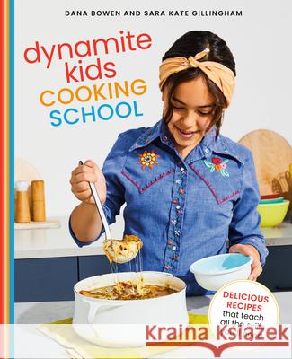 Dynamite Kids Cooking School: Delicious Recipes That Teach All the Skills You Need: A Cookbook Bowen, Dana 9780593138458