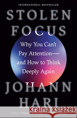 Stolen Focus: Why You Can't Pay Attention--And How to Think Deeply Again Johann Hari 9780593138519