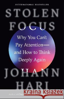 Stolen Focus: Why You Can\'t Pay Attention--And How to Think Deeply Again Johann Hari 9780593138533 Crown Publishing Group (NY)