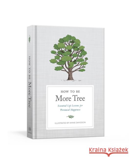 How to Be More Tree: Essential Life Lessons for Perennial Happiness Potter Gift, Annie Davidson 9780593139165 Potter/Ten Speed/Harmony/Rodale
