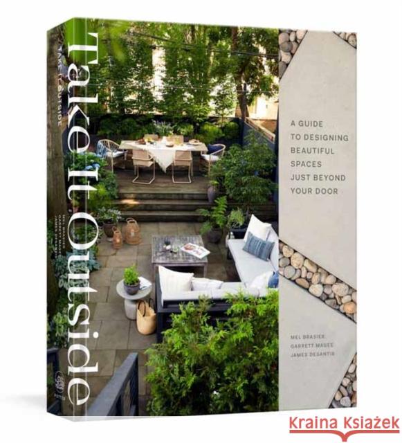 Take It Outside: A Guide to Designing Beautiful Spaces Just Beyond Your Door: An Interior Design Book Brasier, Mel 9780593139424 Clarkson Potter Publishers