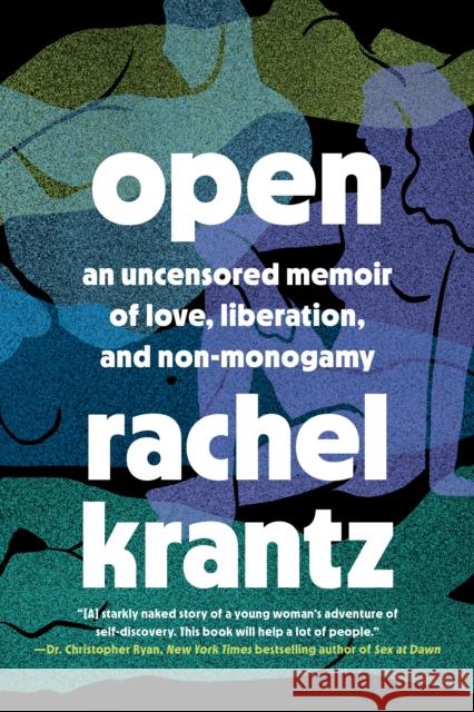 Open: An Uncensored Memoir of Love, Liberation, and Non-Monogamy Krantz, Rachel 9780593139554