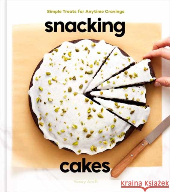 Snacking Cakes: Simple Treats for Anytime Cravings: A Baking Book Arefi, Yossy 9780593139660 Clarkson Potter Publishers
