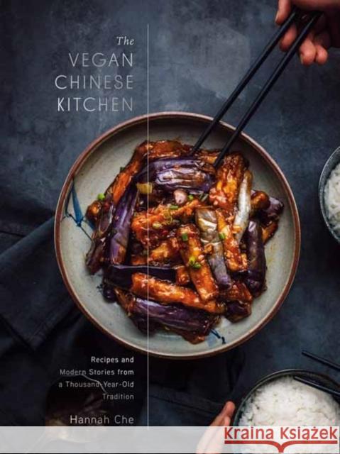 The Vegan Chinese Kitchen: Recipes and Modern Stories from a Thousand-Year-Old Tradition: A Cookbook Hannah Che 9780593139707 Random House USA Inc