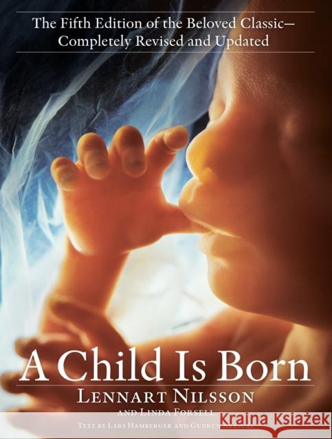 A Child Is Born: The Fifth Edition of the Beloved Classic--Completely Revised and Updated Lennart Nilsson Linda Forsell Lars Hamberger 9780593157961