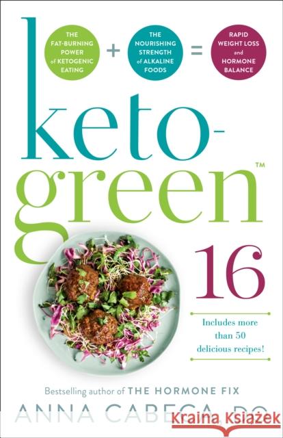 Keto-Green 16: The Fat-Burning Power of Ketogenic Eating + the Nourishing Strength of Alkaline Foods = Rapid Weight Loss and Hormone Anna Cabeca 9780593157978 Ballantine Books