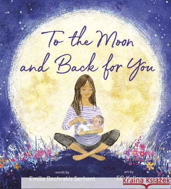 To the Moon and Back for You Emilia Serhant Eg Keller 9780593173886 Random House Books for Young Readers