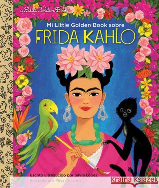 Mi Little Golden Book Sobre Frida Kahlo (My Little Golden Book about Frida Kahlo Spanish Edition) Silvia Lopez Elisa Chavarri 9780593174388 Golden Books