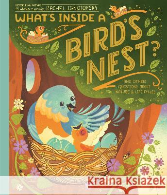 What's Inside a Bird's Nest?: And Other Questions about Nature & Life Cycles Rachel Ignotofsky 9780593176566 Crown Books for Young Readers