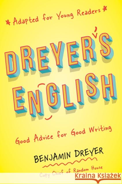Dreyer's English (Adapted for Young Readers): Good Advice for Good Writing Benjamin Dreyer 9780593176832 Yearling Books