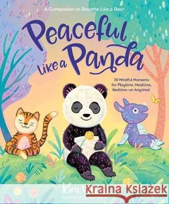 Peaceful Like a Panda: 30 Mindful Moments for Playtime, Mealtime, Bedtime-or Anytime! Kira Willey 9780593179246 Rodale Kids