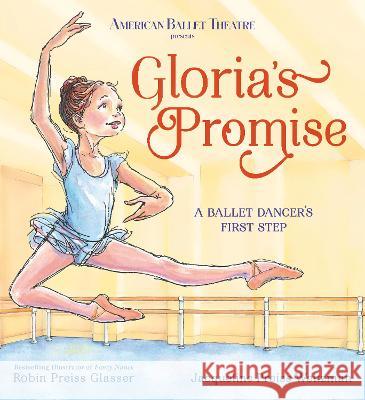 Gloria\'s Promise (American Ballet Theatre): A Ballet Dancer\'s First Step Robin Preiss Glasser Jacqueline Preiss Weitzman 9780593181010 Random House Studio