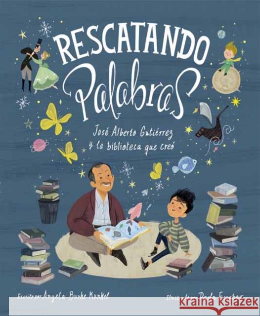 Rescatando Palabras (Digging for Words Spanish Edition): José Alberto Gutiérrez Y La Biblioteca Que Creó Kunkel, Angela Burke 9780593181706 Schwartz & Wade Books
