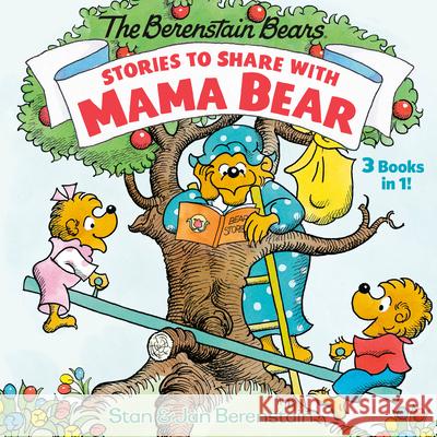 Stories to Share with Mama Bear (the Berenstain Bears): 3-Books-In-1 Stan Berenstain Jan Berenstain 9780593182222 Random House Books for Young Readers