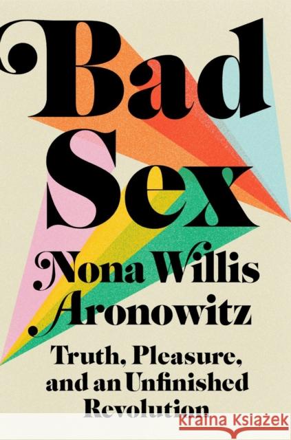 Bad Sex: Truth, Pleasure, and an Unfinished Revolution Nona Willi 9780593182765 Plume Books