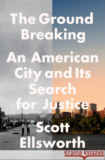 The Ground Breaking: An American City and Its Search for Justice Ellsworth, Scott 9780593182987