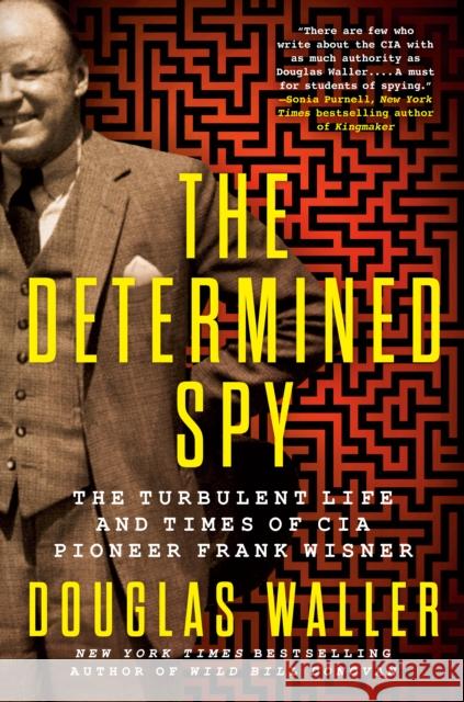 The Determined Spy: The Turbulent Life and Times of CIA Pioneer Frank Wisner Douglas Waller 9780593184424