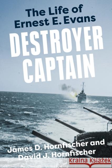 Destroyer Captain: The Life of Ernest E. Evans James D. Hornfischer David J. Hornfischer 9780593184677